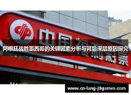 阿根廷战胜墨西哥的关键因素分析与背后深层原因探究