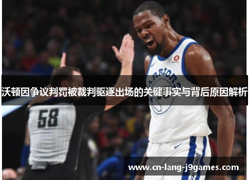 沃顿因争议判罚被裁判驱逐出场的关键事实与背后原因解析