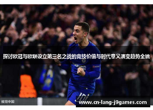 探讨欧冠与欧联设立第三名之战的竞技价值与时代意义演变趋势全貌