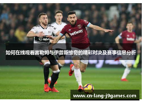 如何在线观看富勒姆与伊普斯维奇的精彩对决及赛事信息分析