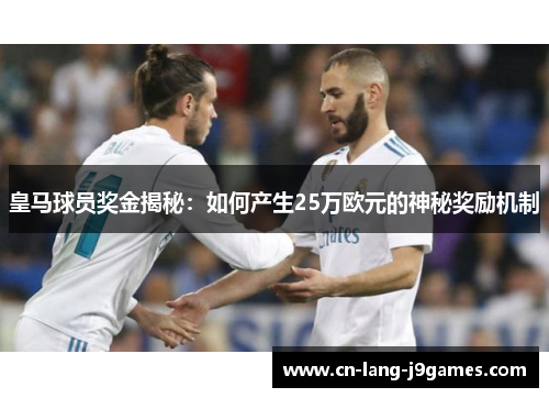 皇马球员奖金揭秘：如何产生25万欧元的神秘奖励机制
